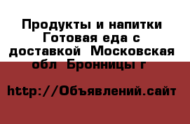 Продукты и напитки Готовая еда с доставкой. Московская обл.,Бронницы г.